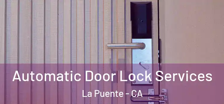  Automatic Door Lock Services La Puente - CA