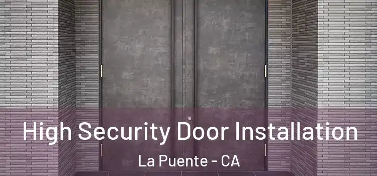  High Security Door Installation La Puente - CA